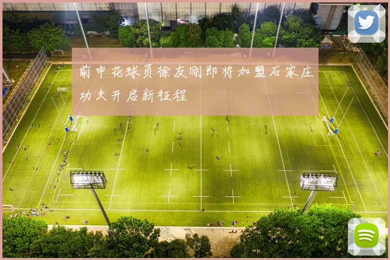前申花球员徐友刚即将加盟石家庄功夫开启新征程