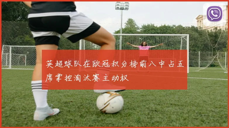 英超球队在欧冠积分榜前八中占五席掌控淘汰赛主动权